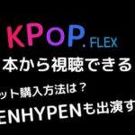 KPOP .FLEX日本から視聴