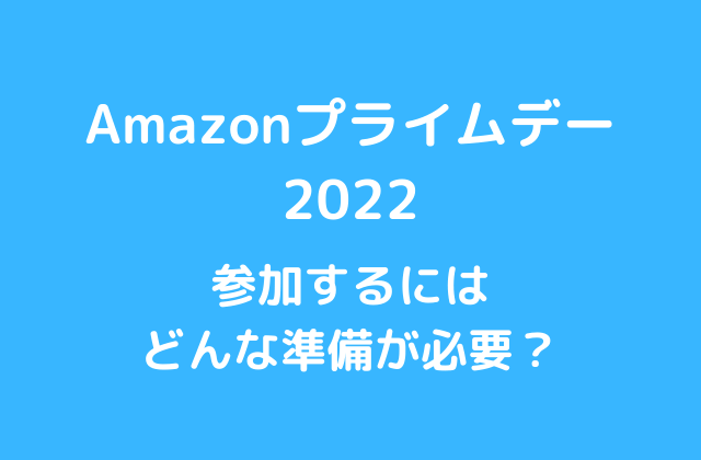 Amazonプライムデー2022どんな準備が必要？
