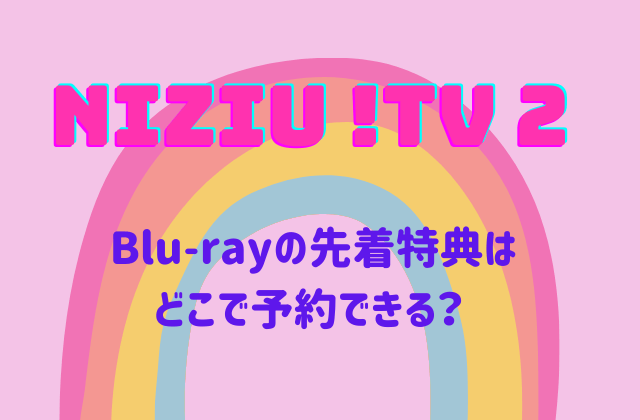 NiziU TV2Blu-ray予約特典比較