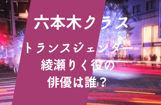 六本木クラス綾瀬りく役俳優