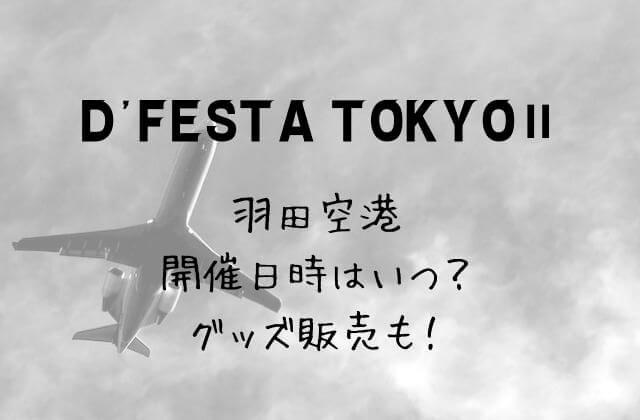 D'FESTA TOKYOⅡ(Dフェスタ)羽田空港の開催日時はいつ？