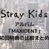Stray Kids(スキズ)アルバム「MAXIDENT」初回特典の比較