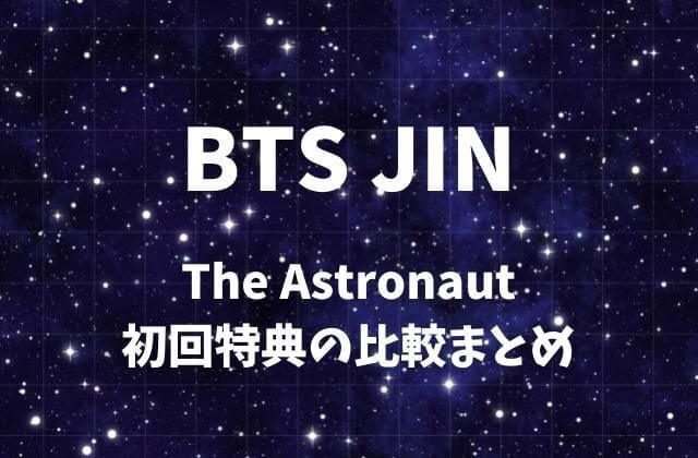 BTSジン(JIN)ソロシングル「The Astronaut」初回特典の比較まとめ