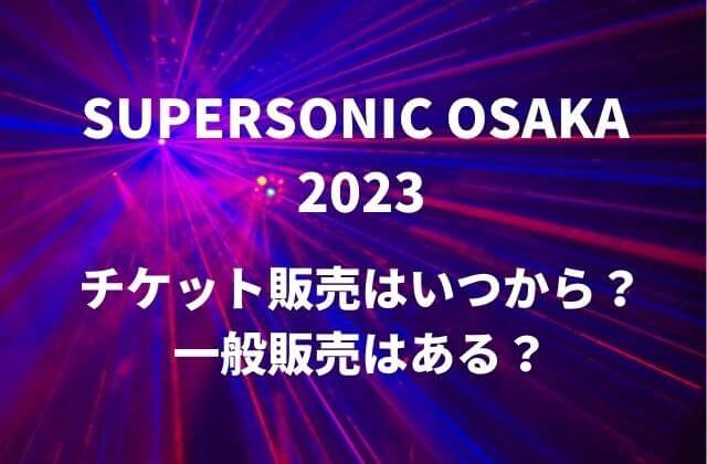 スーパーソニック大阪2023チケット販売はいつから？一般販売はある？
