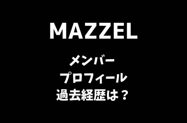 MAZZEL(マーゼル)メンバー一覧とプロフィール・過去経歴は？