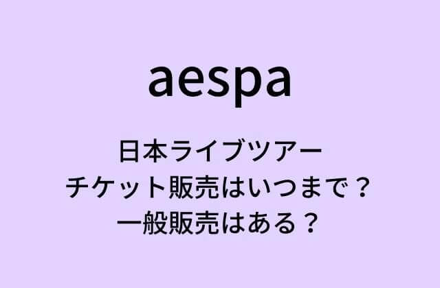 aespa(エスパ)日本ライブツアーのチケット販売はいつまで？一般販売はある？