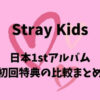 Stray Kids(スキズ)日本1stアルバム初回特典の比較まとめ