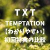 TXT(トゥバ)TEMPTATION【わかりやすい】初回特典の比較まとめ