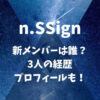 n.SSign(エンサイン)新メンバーは誰？3人の経歴・プロフィールも！