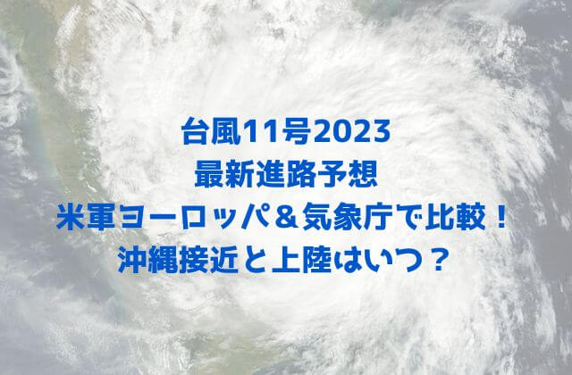 台風11号2023年の最新進路予想を米軍ヨーロッパ＆気象庁で比較！沖縄接近と上陸はいつ？