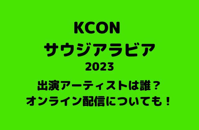 【KCON 2023 サウジアラビア】出演アーティストは誰？オンライン配信についても！