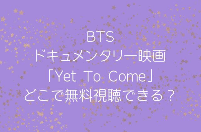 BTSドキュメンタリー「Yet To Come」はどこで無料視聴できる？