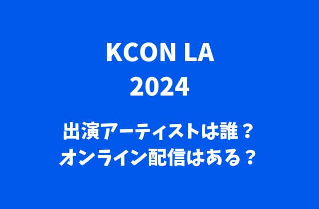 【KCON 2023 LA】出演アーティストは誰？オンライン配信はある？