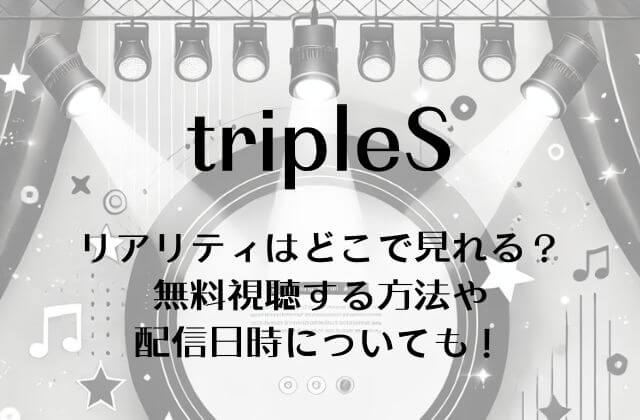 tripleS(トリエス)リアリティはどこで見れる？無料視聴する方法や配信日時についても！