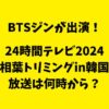 【BTSジン】24時間テレビ2024『相葉トリミングin韓国』の放送は何時から？