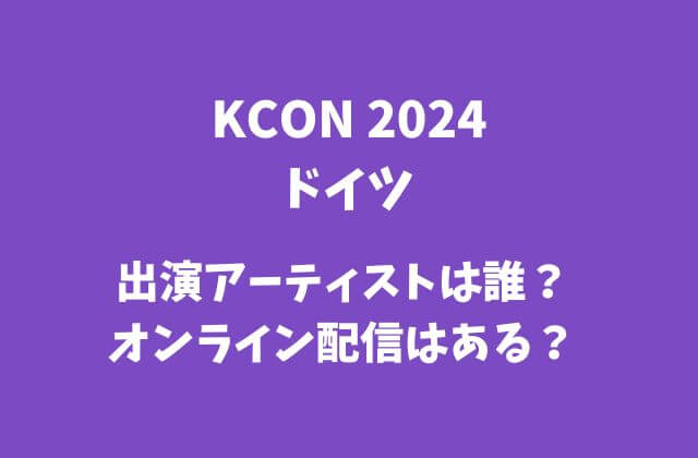 【KCON 2024 ドイツ】出演アーティストは誰？オンライン配信について