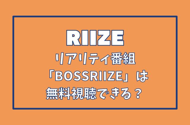 RIIZE(ライズ)リアリティ「ボスライズ」を無料視聴する方法は？放送時間や見逃し配信についても！