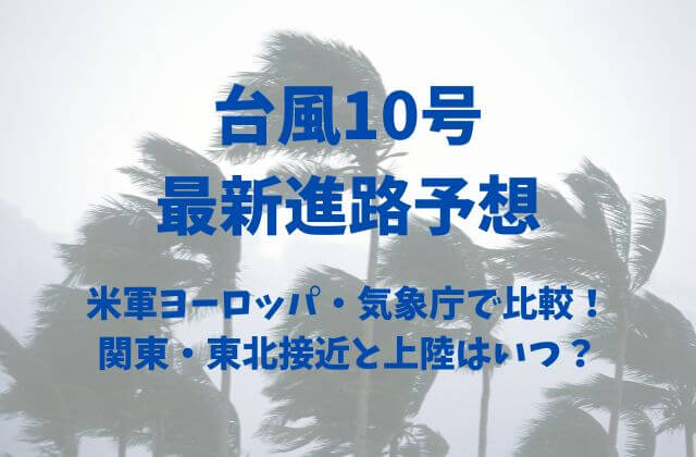 台風10号2024の最新進路予想を米軍ヨーロッパ・気象庁で比較！近畿地方への接近と上陸はいつ？