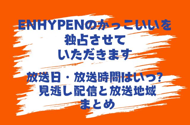 ENHYPENのかっこいいの放送日・放送時間はいつ？見逃し配信と放送地域まとめ