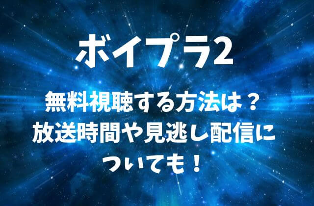 ボイプラ2(PLANET B)を無料視聴する方法は？放送時間や見逃し配信についても！