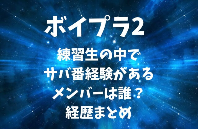 ボイプラ2の練習生の中でサバ番経験があるメンバーは誰？経歴まとめ