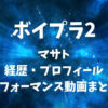 ボイプラ2【マサト】の経歴・プロフィール・パフォーマンス動画まとめ