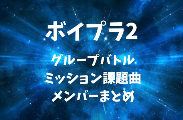 【ボイプラ2】グループバトルのミッション課題曲とメンバーまとめ