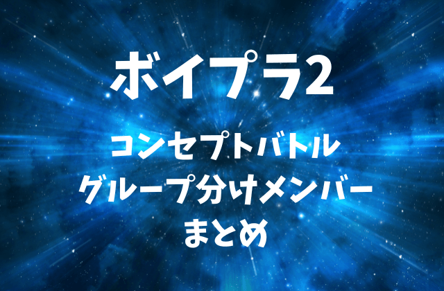 【ボイプラ2】コンセプトバトル(コン評)のグループ分けメンバーまとめ