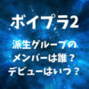 【ボイプラ2】派生グループのメンバーは誰？デビューはいつ？