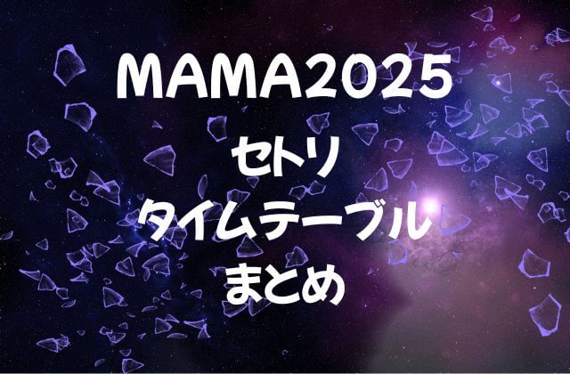 MAMA2025のセトリ・タイムテーブル一覧まとめ