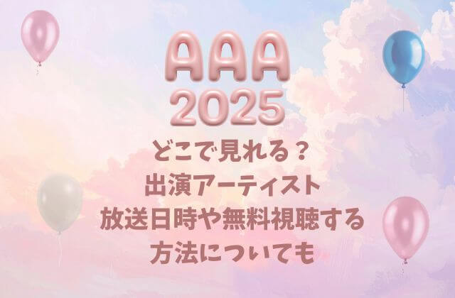 AAA2025はどこで見れる？出演アーティスト・放送日時や無料視聴する方法についても