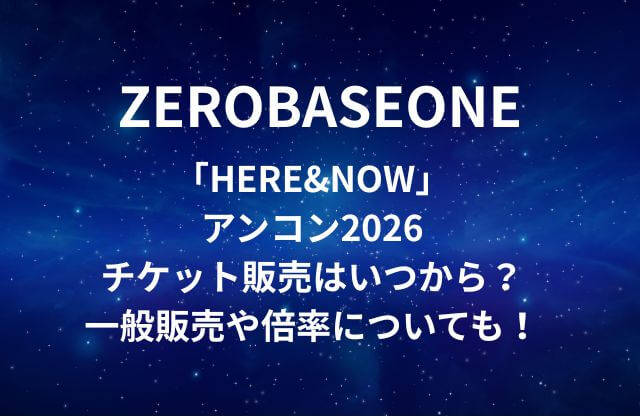 【ZB1】ゼベワンアンコン2026「HERE&NOW」チケット販売はいつから？一般販売や倍率についても！