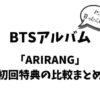BTSアルバム「ARIRANG」初回特典の比較まとめ