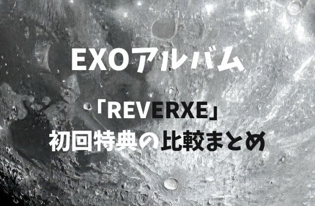 EXOアルバム「REVERXE」初回特典の比較まとめ