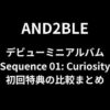 AND2BLE(アンダブル)デビューミニアルバム「Sequence 01: Curiosity」初回特典の比較まとめ