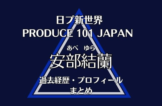 日プ新世界【安部結蘭】の過去経歴・プロフィールまとめ